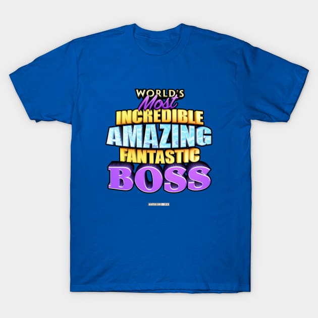 WORLD'S MOST INCREDIBLE AMAZING FANTASTIC BOSS! T-Shirt by MannArtt